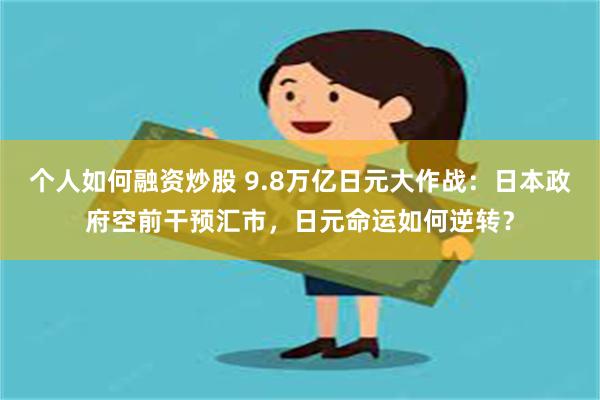 个人如何融资炒股 9.8万亿日元大作战：日本政府空前干预汇市，日元命运如何逆转？